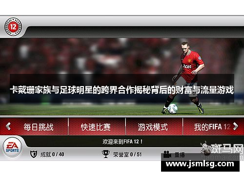 卡戴珊家族与足球明星的跨界合作揭秘背后的财富与流量游戏