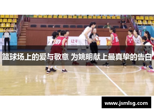 篮球场上的爱与敬意 为姚明献上最真挚的告白