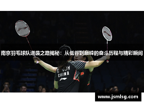 南京羽毛球队逆袭之路揭秘：从低谷到巅峰的奋斗历程与精彩瞬间