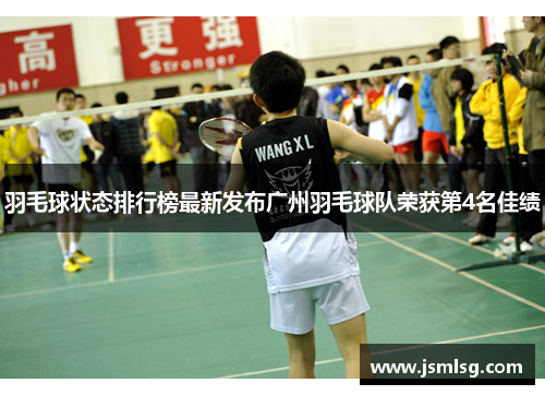 羽毛球状态排行榜最新发布广州羽毛球队荣获第4名佳绩