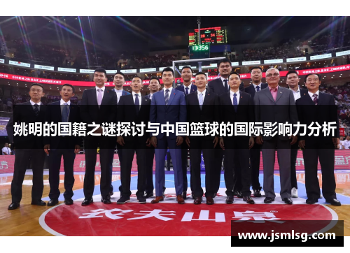 姚明的国籍之谜探讨与中国篮球的国际影响力分析