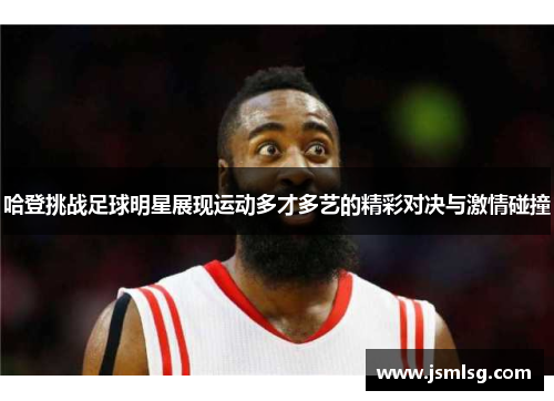 哈登挑战足球明星展现运动多才多艺的精彩对决与激情碰撞