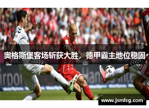 奥格斯堡客场斩获大胜，德甲霸主地位稳固
