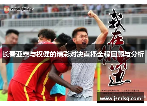 长春亚泰与权健的精彩对决直播全程回顾与分析